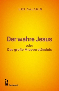 Der wahre Jesus oder Das grosse Missverständnis